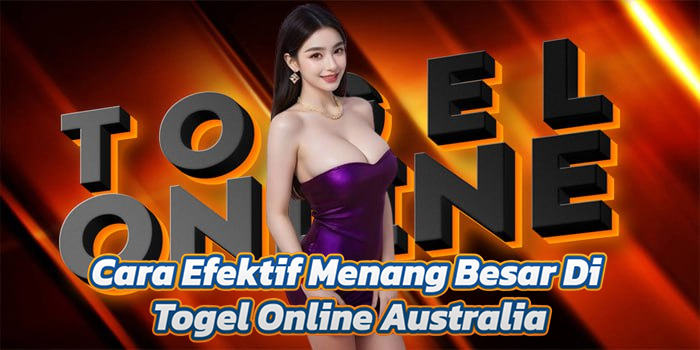 Cara Efektif Menang Besar Di Togel Online Australia