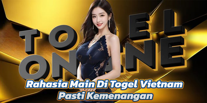 Rahasia Main Di Togel Vietnam Pasti Kemenangan