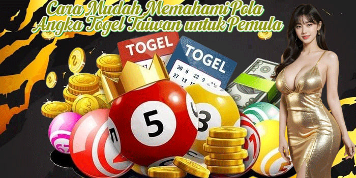 Cara Mudah Memahami Pola Angka Togel Taiwan untuk Pemula