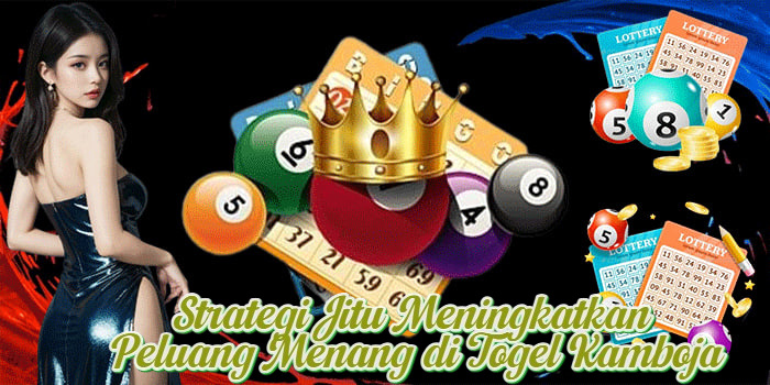 Strategi Jitu Meningkatkan Peluang Menang di Togel Kamboja