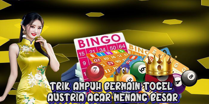 Trik Ampuh Bermain Togel Austria Agar Menang Besar