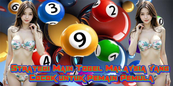 Strategi Main Togel Malaysia yang Cocok untuk Pemain Pemula