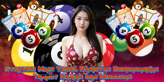 Strategi Main Togel Pakistan Berdasarkan Target Harian dan Mingguan