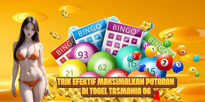 Trik Efektif Maksimalkan Putaran di Togel TASMANIA 06