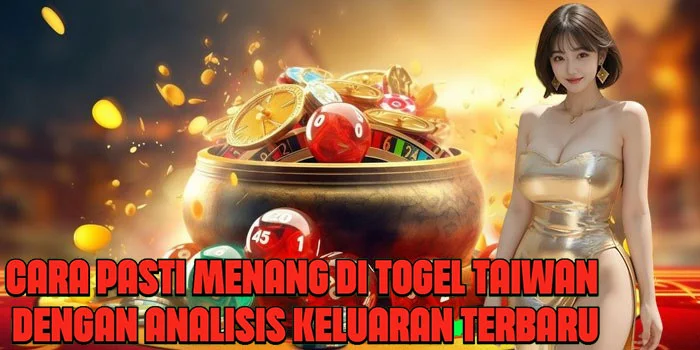 Cara Pasti Menang di Togel Taiwan Dengan Analisis Keluaran Terbaru