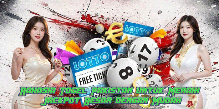 Rahasia Togel Pakistan untuk Meraih Jackpot Besar dengan Mudah