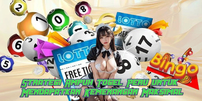Strategi Ampuh Togel Peru untuk Mendapatkan Kemenangan Maksimal